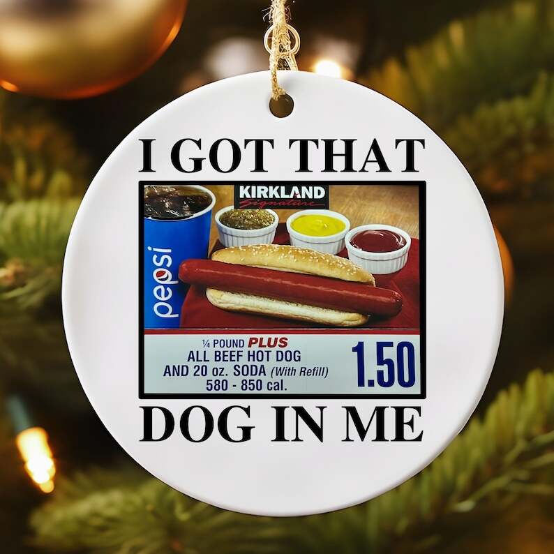 Costco Hot Dog Combo Ornoment -  I Got That Dog In Me Ormoment -  Keep 150 Dank Meme Ornoment