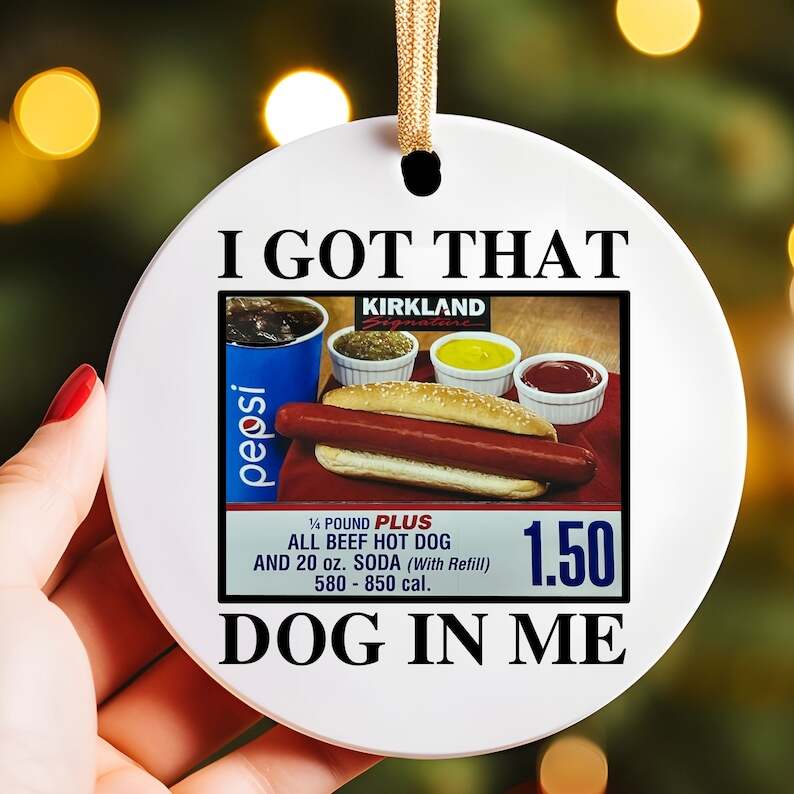 Costco Hot Dog Combo Ornoment -  I Got That Dog In Me Ormoment -  Keep 150 Dank Meme Ornoment